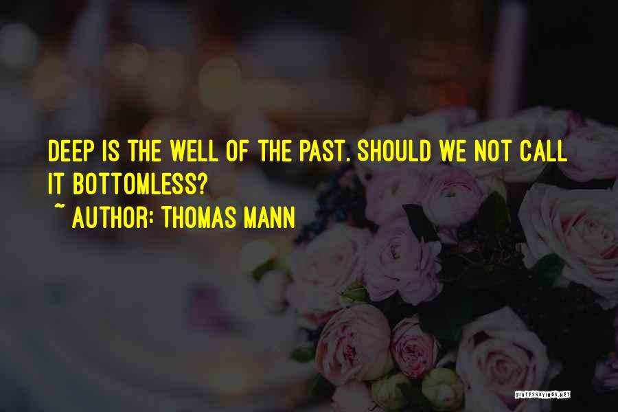 Thomas Mann Quotes: Deep Is The Well Of The Past. Should We Not Call It Bottomless?