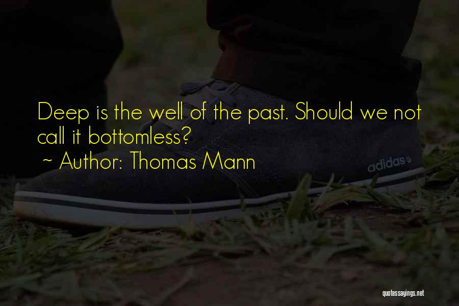 Thomas Mann Quotes: Deep Is The Well Of The Past. Should We Not Call It Bottomless?