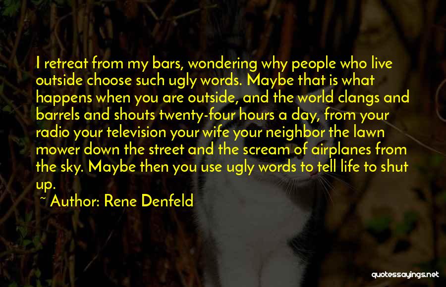 Rene Denfeld Quotes: I Retreat From My Bars, Wondering Why People Who Live Outside Choose Such Ugly Words. Maybe That Is What Happens