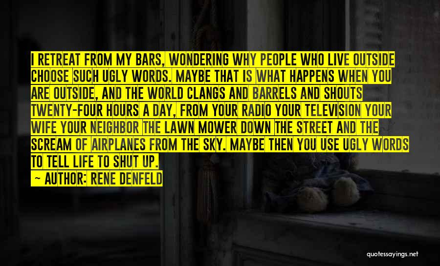 Rene Denfeld Quotes: I Retreat From My Bars, Wondering Why People Who Live Outside Choose Such Ugly Words. Maybe That Is What Happens