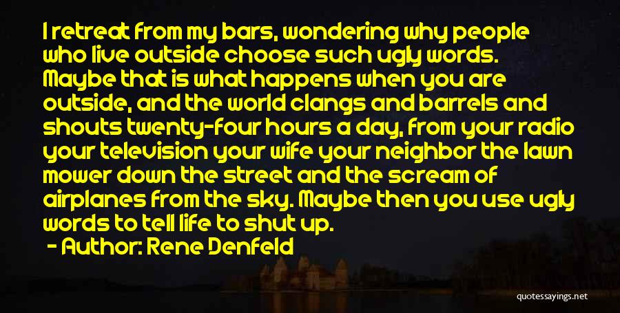 Rene Denfeld Quotes: I Retreat From My Bars, Wondering Why People Who Live Outside Choose Such Ugly Words. Maybe That Is What Happens