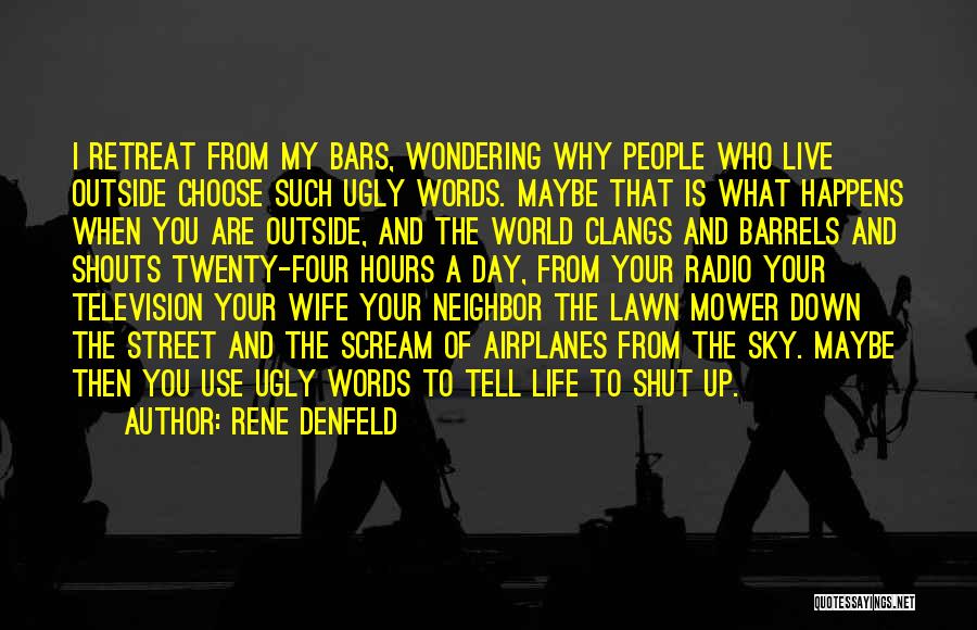 Rene Denfeld Quotes: I Retreat From My Bars, Wondering Why People Who Live Outside Choose Such Ugly Words. Maybe That Is What Happens