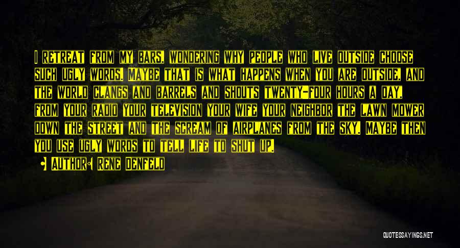 Rene Denfeld Quotes: I Retreat From My Bars, Wondering Why People Who Live Outside Choose Such Ugly Words. Maybe That Is What Happens
