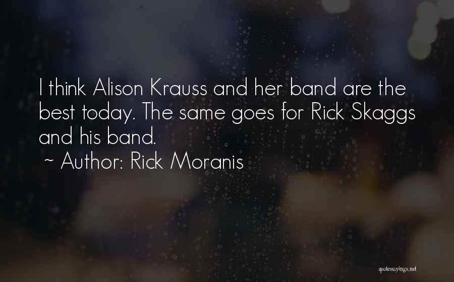 Rick Moranis Quotes: I Think Alison Krauss And Her Band Are The Best Today. The Same Goes For Rick Skaggs And His Band.