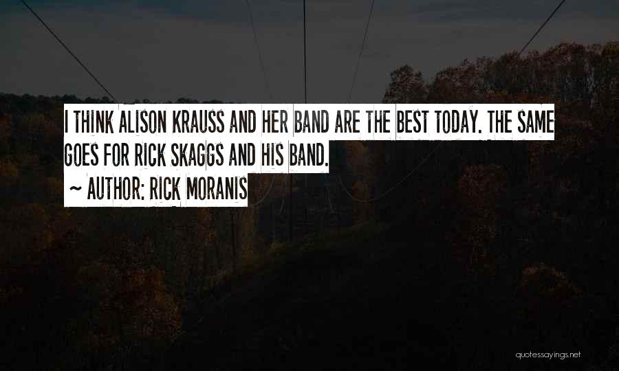 Rick Moranis Quotes: I Think Alison Krauss And Her Band Are The Best Today. The Same Goes For Rick Skaggs And His Band.