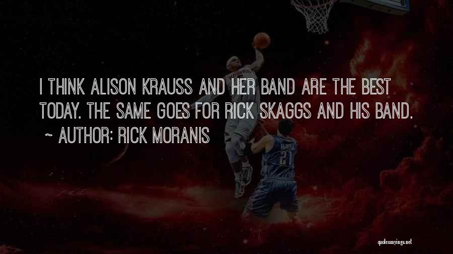 Rick Moranis Quotes: I Think Alison Krauss And Her Band Are The Best Today. The Same Goes For Rick Skaggs And His Band.