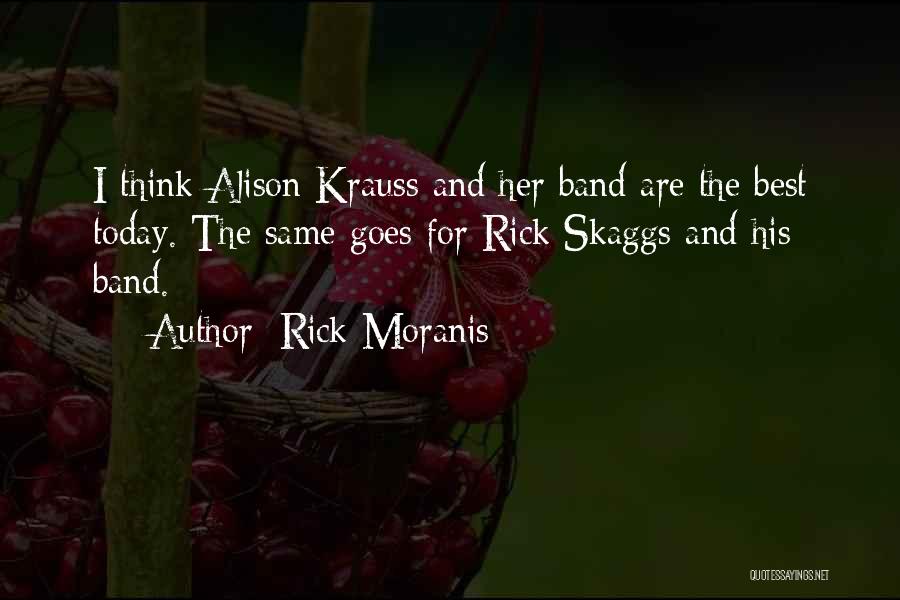 Rick Moranis Quotes: I Think Alison Krauss And Her Band Are The Best Today. The Same Goes For Rick Skaggs And His Band.
