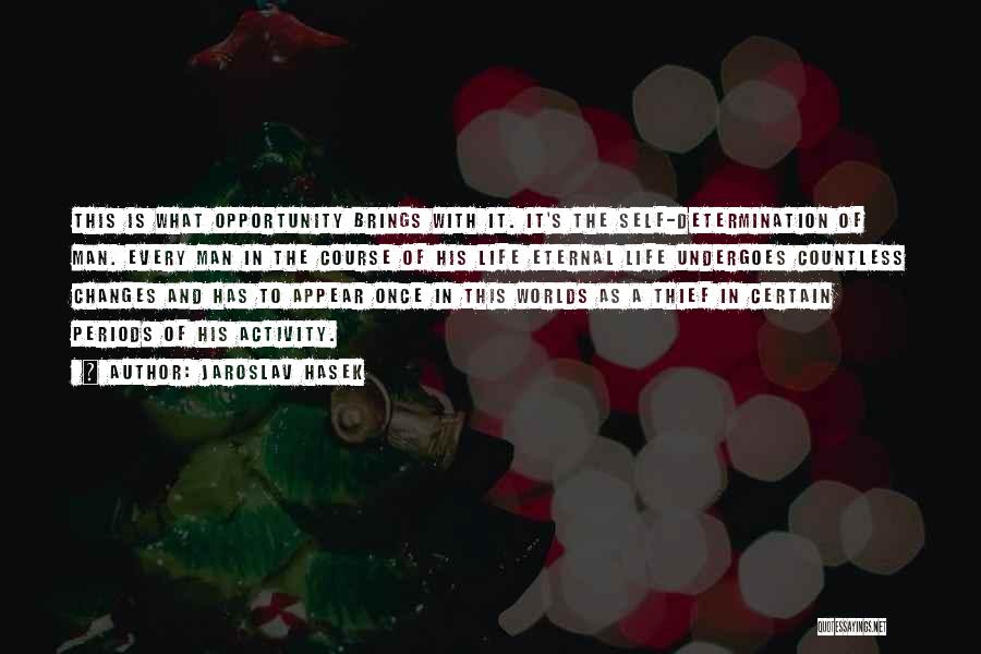 Jaroslav Hasek Quotes: This Is What Opportunity Brings With It. It's The Self-determination Of Man. Every Man In The Course Of His Life