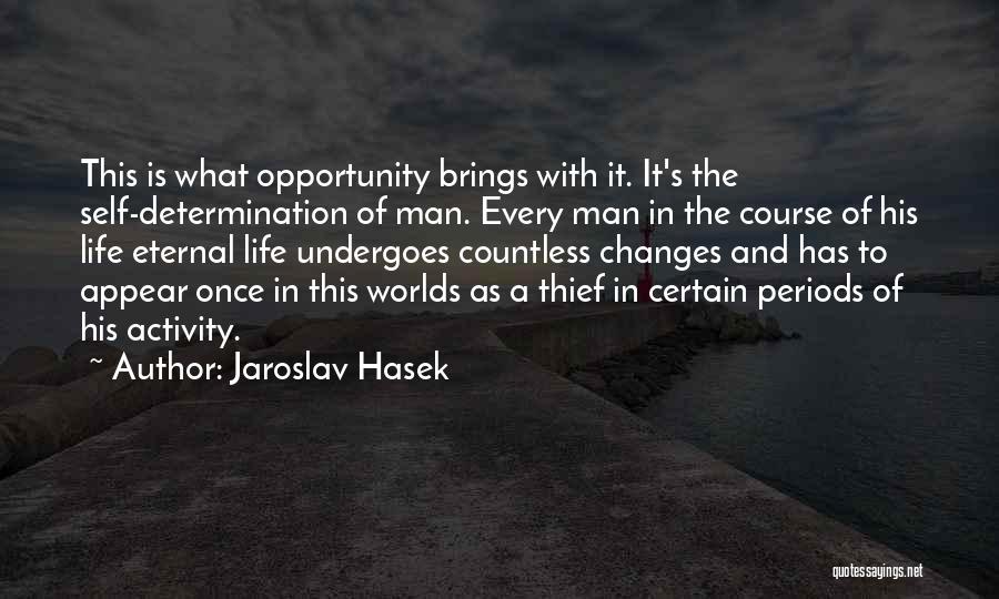 Jaroslav Hasek Quotes: This Is What Opportunity Brings With It. It's The Self-determination Of Man. Every Man In The Course Of His Life