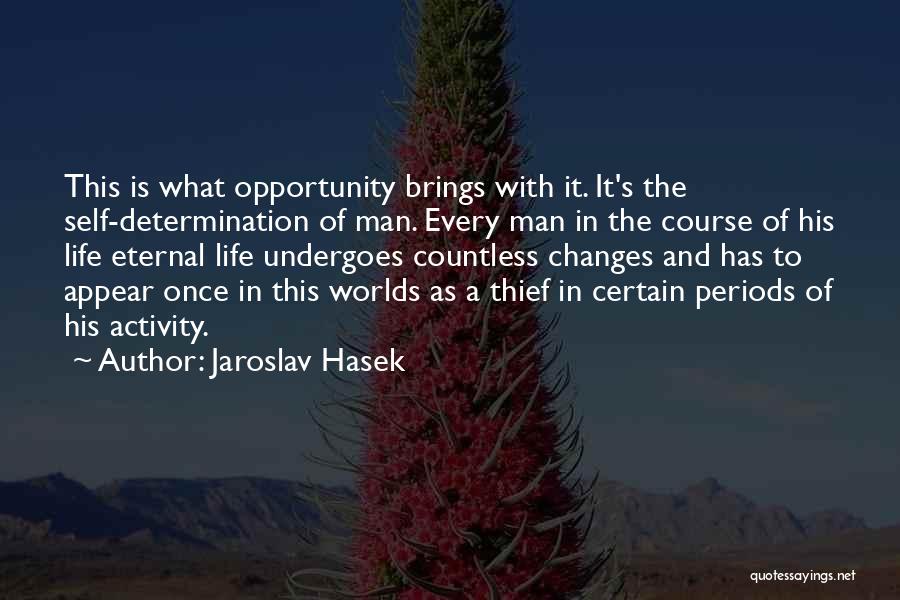 Jaroslav Hasek Quotes: This Is What Opportunity Brings With It. It's The Self-determination Of Man. Every Man In The Course Of His Life