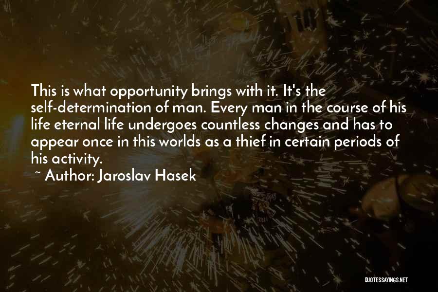 Jaroslav Hasek Quotes: This Is What Opportunity Brings With It. It's The Self-determination Of Man. Every Man In The Course Of His Life