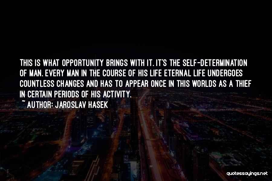 Jaroslav Hasek Quotes: This Is What Opportunity Brings With It. It's The Self-determination Of Man. Every Man In The Course Of His Life