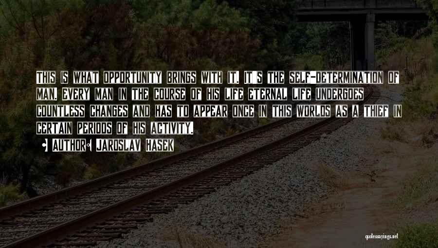 Jaroslav Hasek Quotes: This Is What Opportunity Brings With It. It's The Self-determination Of Man. Every Man In The Course Of His Life