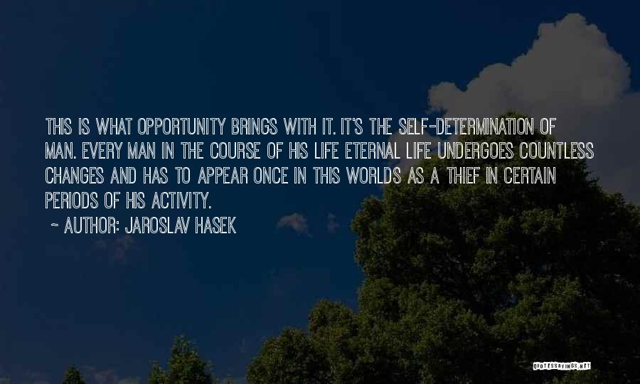 Jaroslav Hasek Quotes: This Is What Opportunity Brings With It. It's The Self-determination Of Man. Every Man In The Course Of His Life