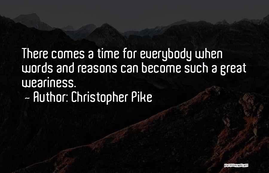 Christopher Pike Quotes: There Comes A Time For Everybody When Words And Reasons Can Become Such A Great Weariness.