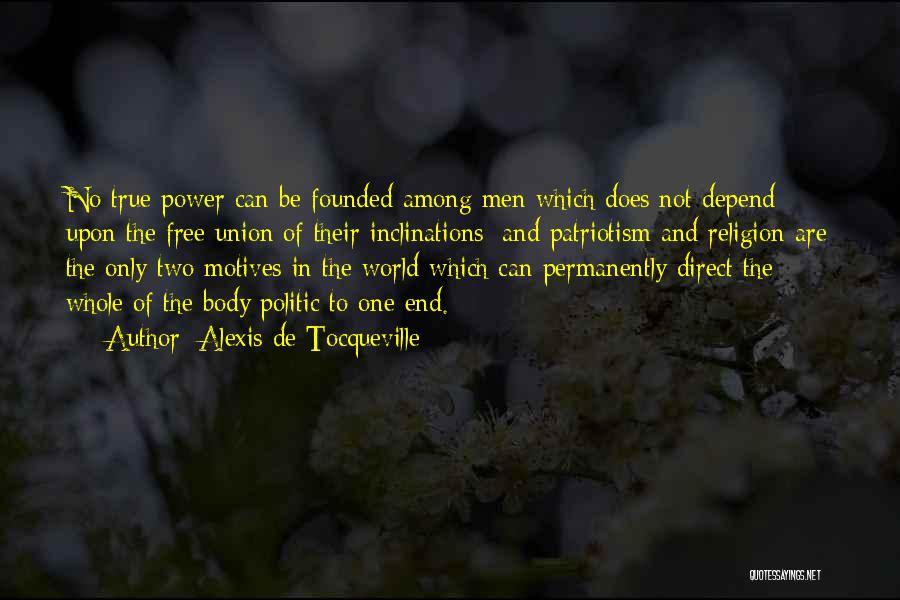 Alexis De Tocqueville Quotes: No True Power Can Be Founded Among Men Which Does Not Depend Upon The Free Union Of Their Inclinations; And