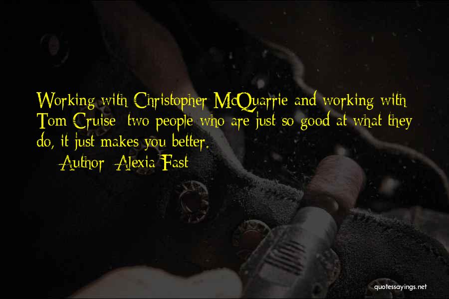 Alexia Fast Quotes: Working With Christopher Mcquarrie And Working With Tom Cruise; Two People Who Are Just So Good At What They Do,