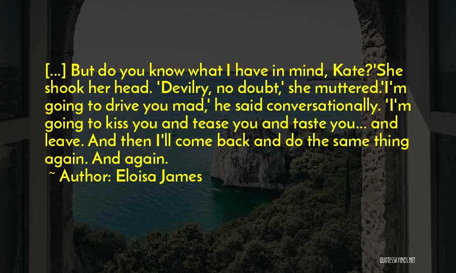 Eloisa James Quotes: [...] But Do You Know What I Have In Mind, Kate?'she Shook Her Head. 'devilry, No Doubt,' She Muttered.'i'm Going
