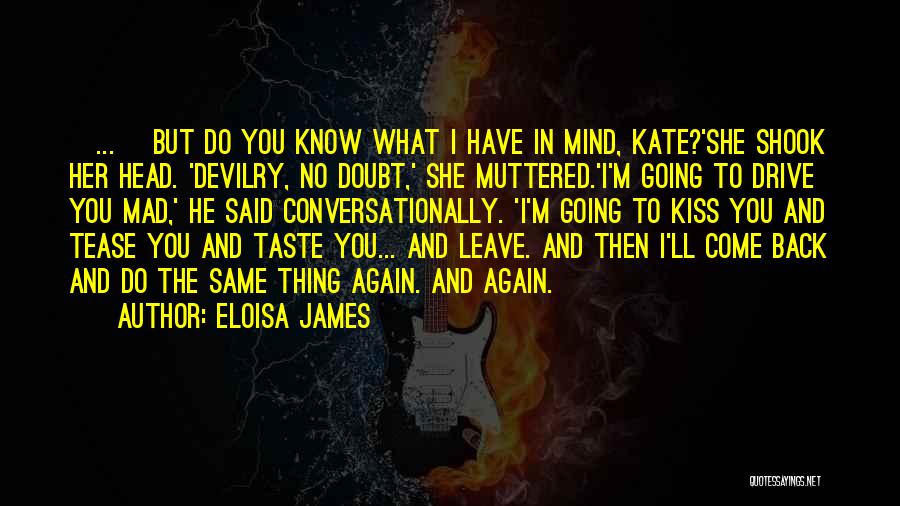 Eloisa James Quotes: [...] But Do You Know What I Have In Mind, Kate?'she Shook Her Head. 'devilry, No Doubt,' She Muttered.'i'm Going