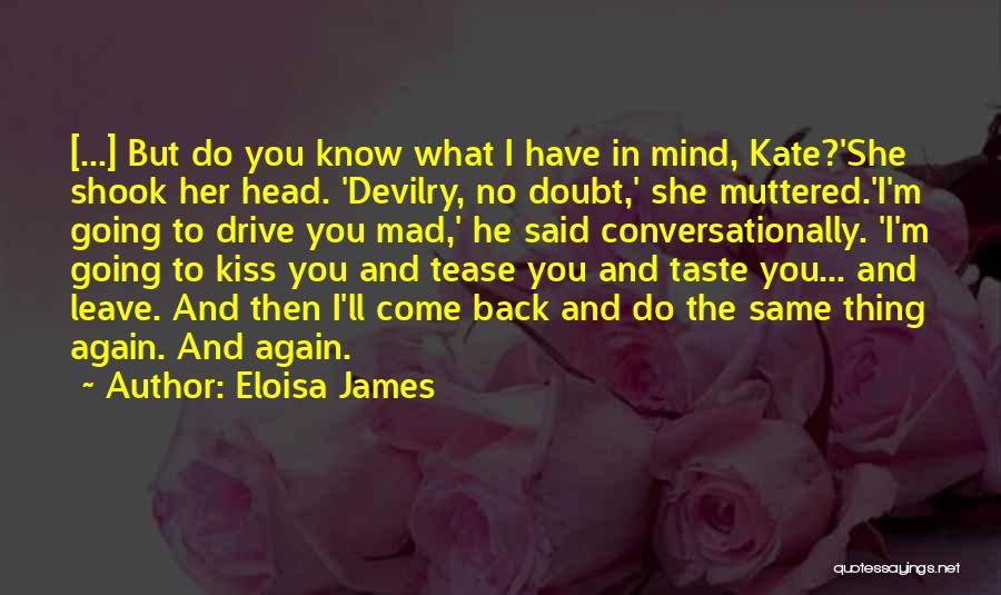 Eloisa James Quotes: [...] But Do You Know What I Have In Mind, Kate?'she Shook Her Head. 'devilry, No Doubt,' She Muttered.'i'm Going