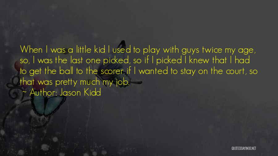 Jason Kidd Quotes: When I Was A Little Kid I Used To Play With Guys Twice My Age, So, I Was The Last