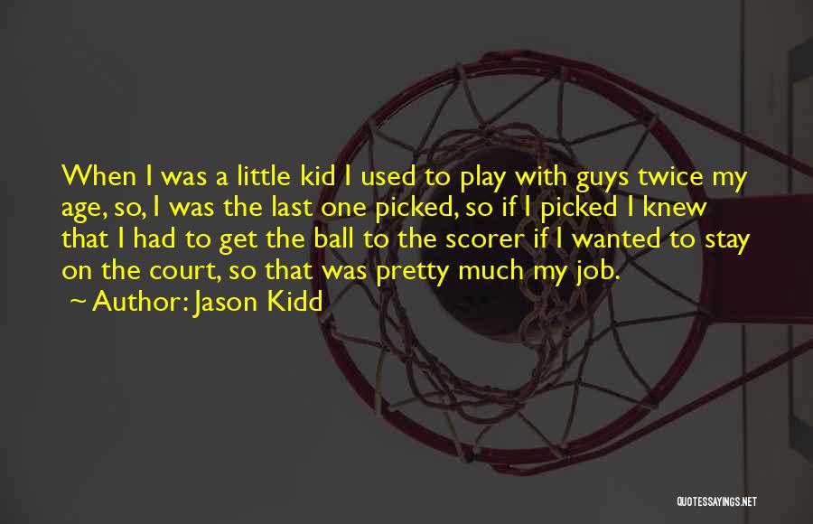 Jason Kidd Quotes: When I Was A Little Kid I Used To Play With Guys Twice My Age, So, I Was The Last