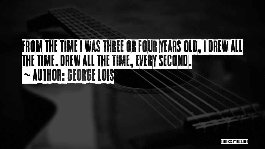 George Lois Quotes: From The Time I Was Three Or Four Years Old, I Drew All The Time. Drew All The Time, Every