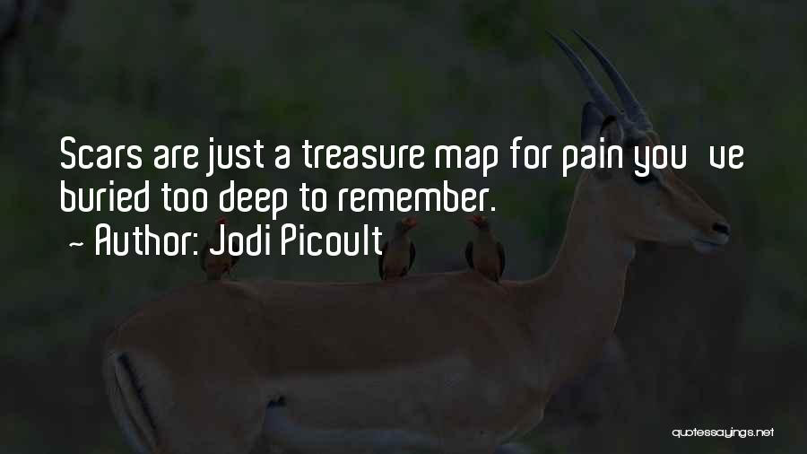 Jodi Picoult Quotes: Scars Are Just A Treasure Map For Pain You've Buried Too Deep To Remember.