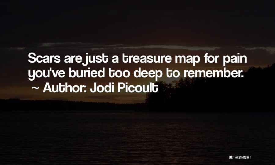 Jodi Picoult Quotes: Scars Are Just A Treasure Map For Pain You've Buried Too Deep To Remember.