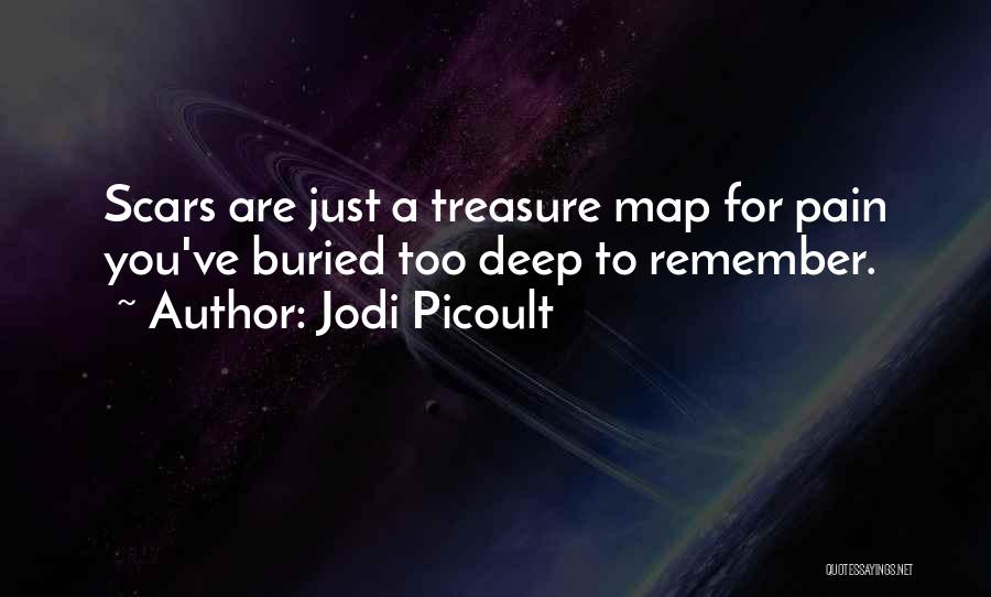 Jodi Picoult Quotes: Scars Are Just A Treasure Map For Pain You've Buried Too Deep To Remember.