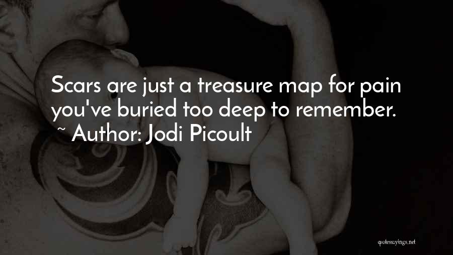 Jodi Picoult Quotes: Scars Are Just A Treasure Map For Pain You've Buried Too Deep To Remember.
