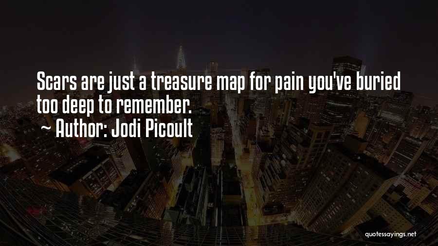 Jodi Picoult Quotes: Scars Are Just A Treasure Map For Pain You've Buried Too Deep To Remember.