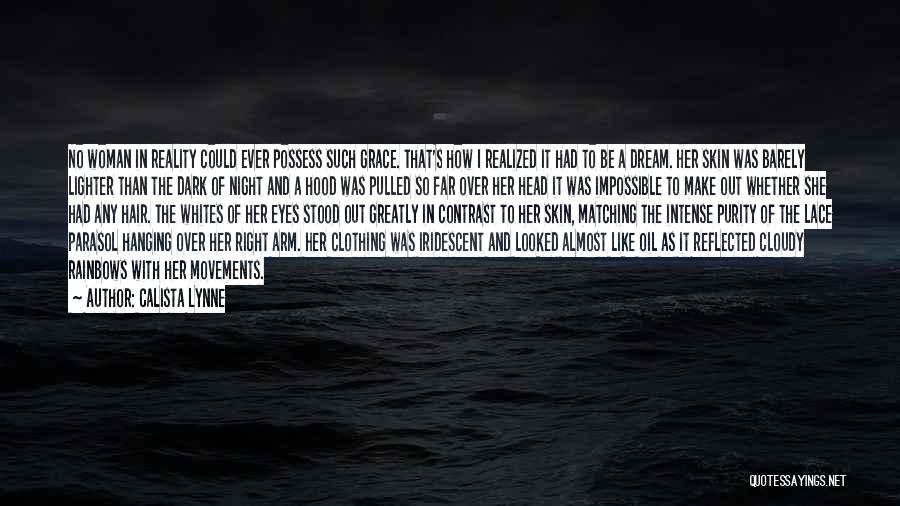 Calista Lynne Quotes: No Woman In Reality Could Ever Possess Such Grace. That's How I Realized It Had To Be A Dream. Her