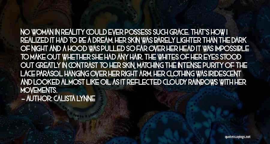 Calista Lynne Quotes: No Woman In Reality Could Ever Possess Such Grace. That's How I Realized It Had To Be A Dream. Her