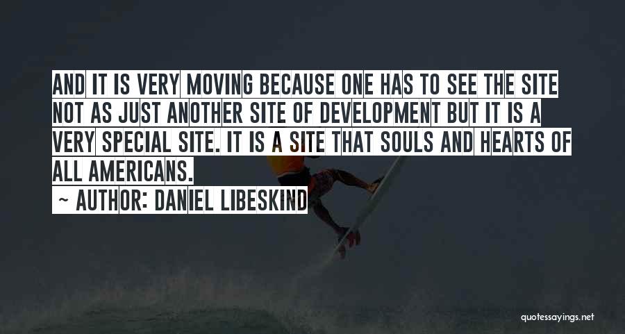 Daniel Libeskind Quotes: And It Is Very Moving Because One Has To See The Site Not As Just Another Site Of Development But