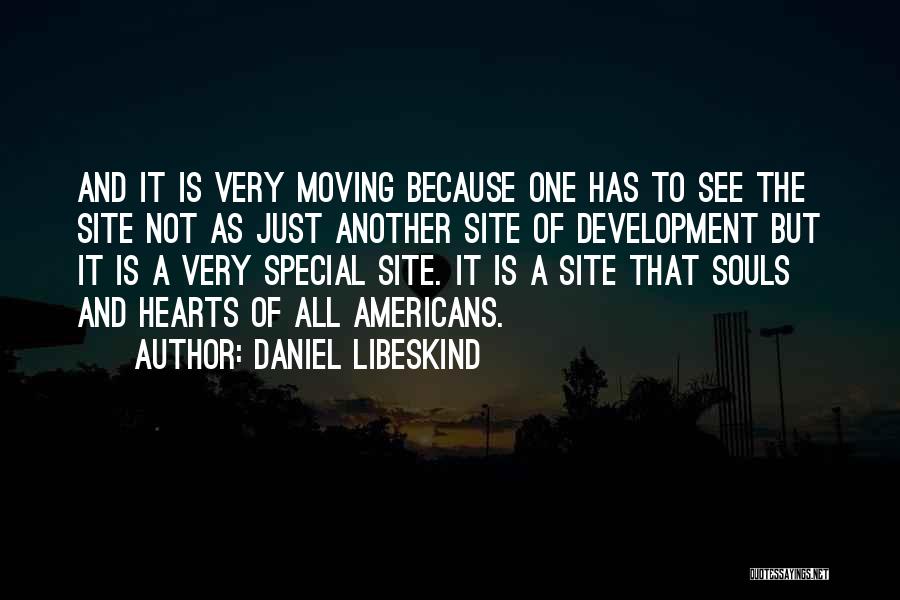 Daniel Libeskind Quotes: And It Is Very Moving Because One Has To See The Site Not As Just Another Site Of Development But