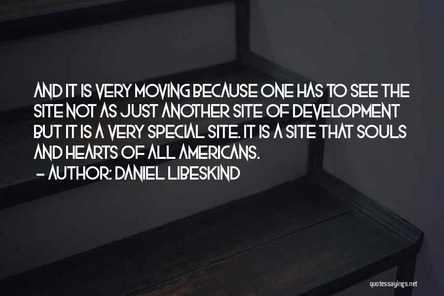 Daniel Libeskind Quotes: And It Is Very Moving Because One Has To See The Site Not As Just Another Site Of Development But