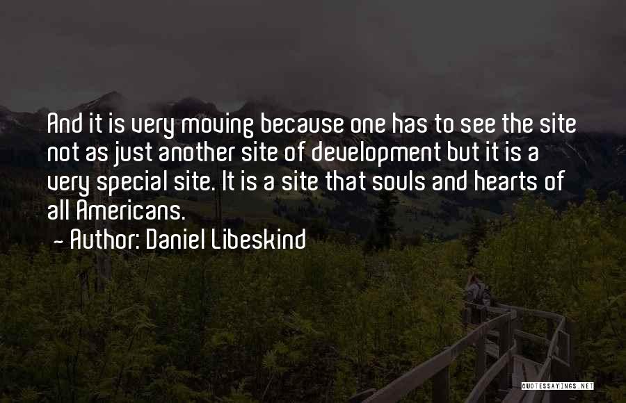 Daniel Libeskind Quotes: And It Is Very Moving Because One Has To See The Site Not As Just Another Site Of Development But