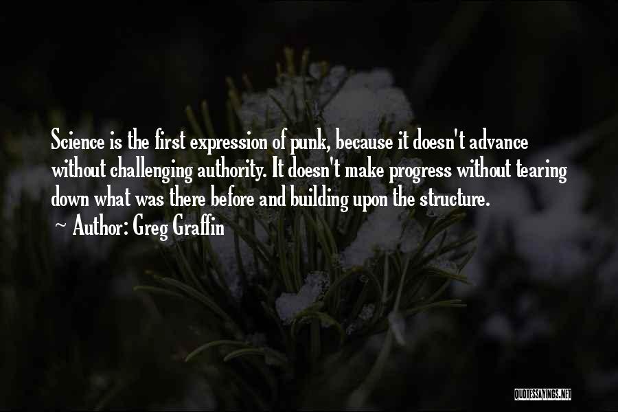 Greg Graffin Quotes: Science Is The First Expression Of Punk, Because It Doesn't Advance Without Challenging Authority. It Doesn't Make Progress Without Tearing