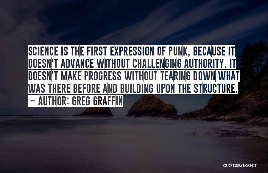 Greg Graffin Quotes: Science Is The First Expression Of Punk, Because It Doesn't Advance Without Challenging Authority. It Doesn't Make Progress Without Tearing
