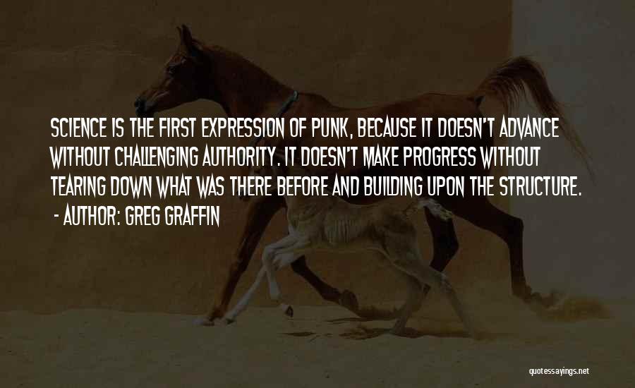 Greg Graffin Quotes: Science Is The First Expression Of Punk, Because It Doesn't Advance Without Challenging Authority. It Doesn't Make Progress Without Tearing