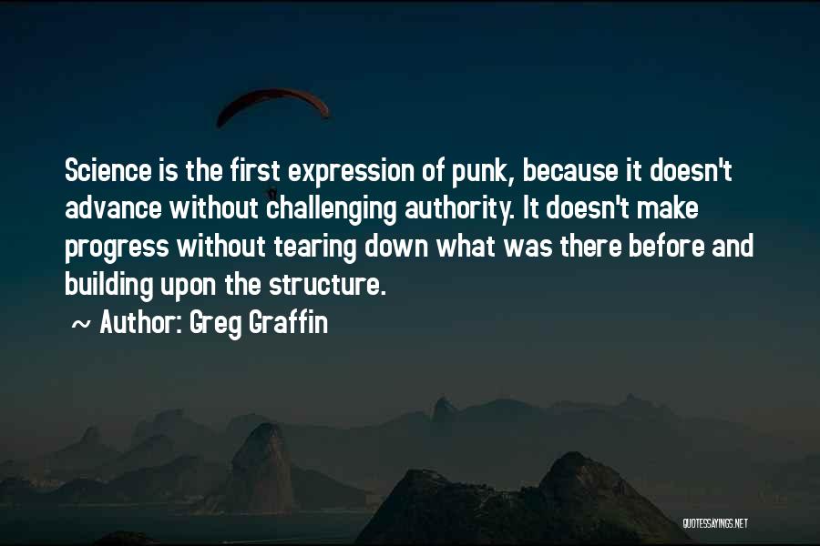 Greg Graffin Quotes: Science Is The First Expression Of Punk, Because It Doesn't Advance Without Challenging Authority. It Doesn't Make Progress Without Tearing