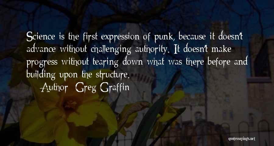 Greg Graffin Quotes: Science Is The First Expression Of Punk, Because It Doesn't Advance Without Challenging Authority. It Doesn't Make Progress Without Tearing