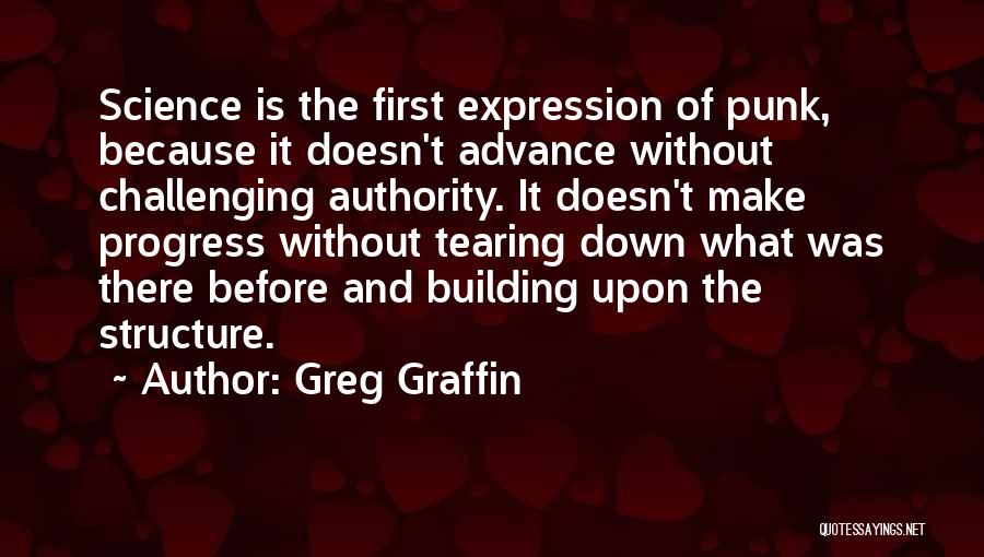 Greg Graffin Quotes: Science Is The First Expression Of Punk, Because It Doesn't Advance Without Challenging Authority. It Doesn't Make Progress Without Tearing