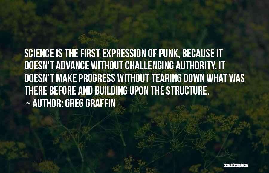 Greg Graffin Quotes: Science Is The First Expression Of Punk, Because It Doesn't Advance Without Challenging Authority. It Doesn't Make Progress Without Tearing