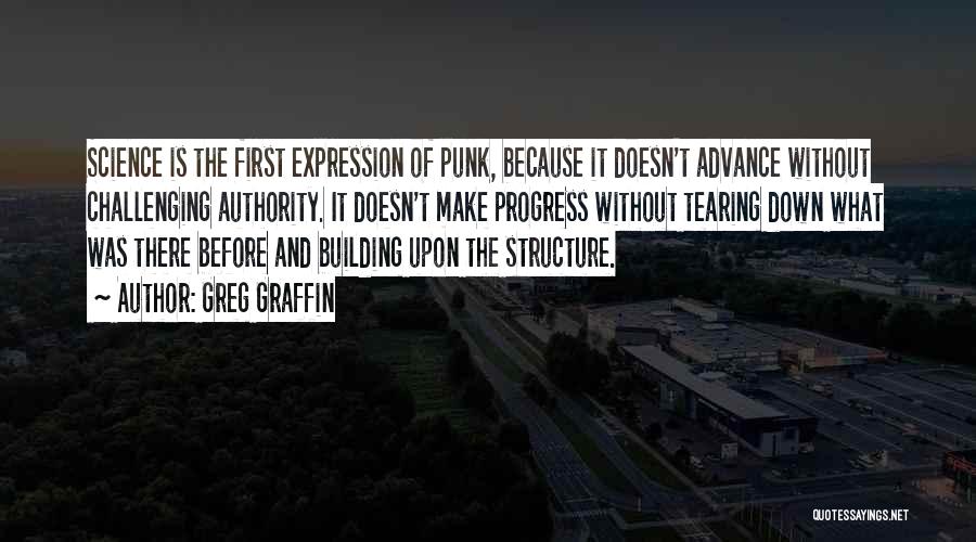 Greg Graffin Quotes: Science Is The First Expression Of Punk, Because It Doesn't Advance Without Challenging Authority. It Doesn't Make Progress Without Tearing