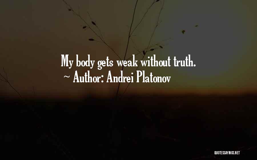 Andrei Platonov Quotes: My Body Gets Weak Without Truth.