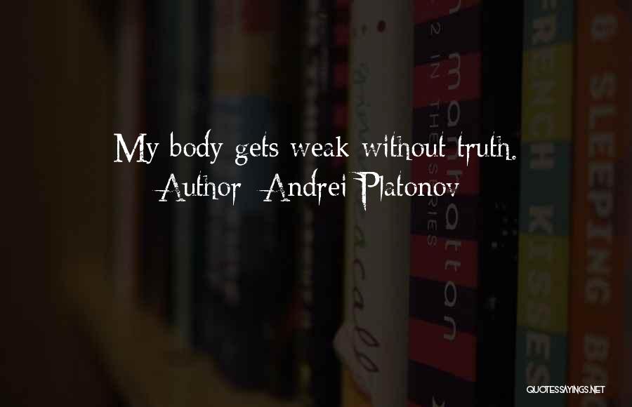 Andrei Platonov Quotes: My Body Gets Weak Without Truth.