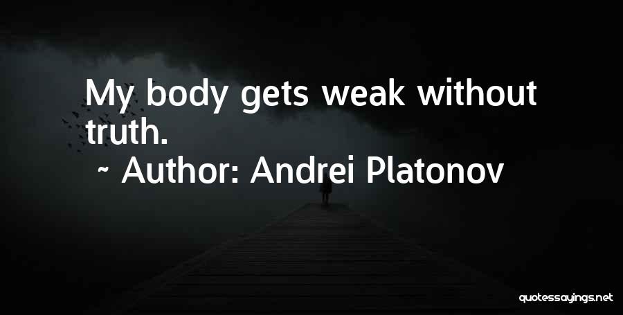 Andrei Platonov Quotes: My Body Gets Weak Without Truth.
