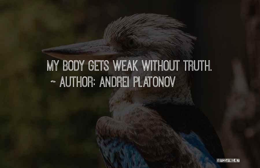 Andrei Platonov Quotes: My Body Gets Weak Without Truth.